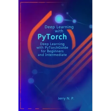 Deep Learning with Pytorch: Guide for Beginners and Intermediate