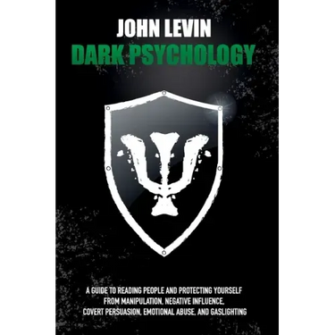 Dark Psychology: A Guide to Reading People and Protecting Yourself from Manipulation, Negative Influence, Covert Persuasion, Emotional