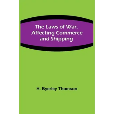 The Laws of War, Affecting Commerce and Shipping