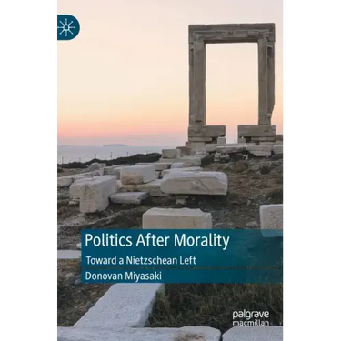 Politics After Morality: Toward a Nietzschean Left