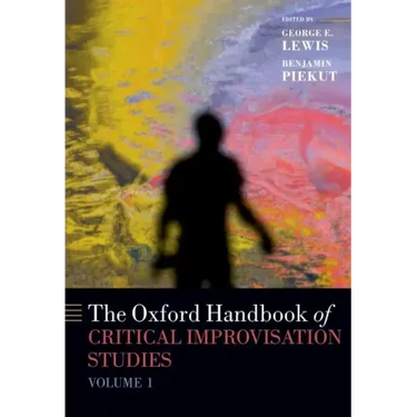 The Oxford Handbook of Critical Improvisation Studies, Volume 1
