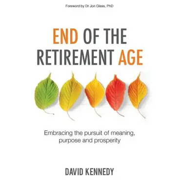End of the Retirement Age: Embracing the Pursuit of Meaning, Purpose and Prosperity