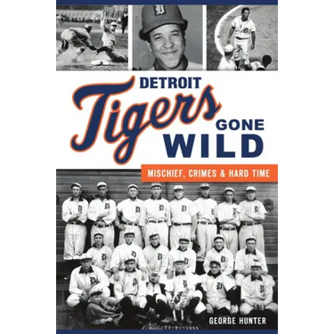 Detroit Tigers Gone Wild: Mischief, Crimes and Hard Time