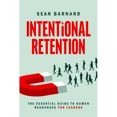 Intentional Retention: The Essential Guide to Human Resources for Leaders