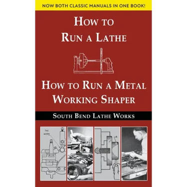 South Bend Lathe Works Combined Edition: How to Run a Lathe & How to Run a Metal Working Shaper