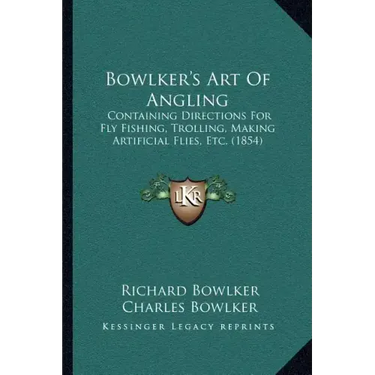 Bowlker's Art Of Angling: Containing Directions For Fly Fishing, Trolling, Making Artificial Flies, Etc. (1854)
