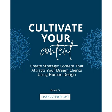 Cultivate Your Content: Create Strategic Content That Attracts Your Dream Clients Using Human Design