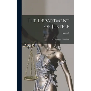 The Department of Justice: Its History and Functions