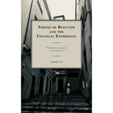 Simone de Beauvoir and the Colonial Experience: Freedom, Violence, and Identity