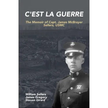 C'est la Guerre: The Memoir of Capt. James McBrayer Sellers, USMC