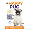 The Happy Pug: Raise Your Puppy to a Happy, Well-Mannered Dog