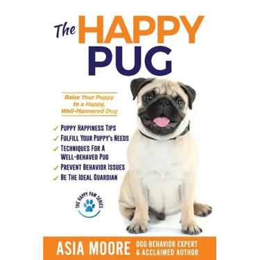 The Happy Pug: Raise Your Puppy to a Happy, Well-Mannered Dog