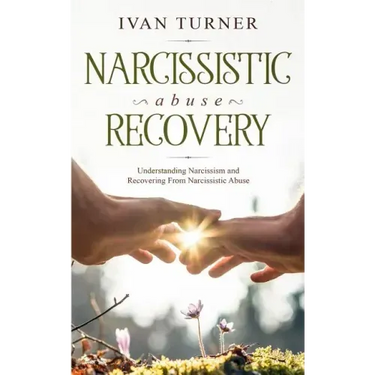 Narcissistic Abuse Recovery: Understanding Narcissism And Recovering From Narcissistic Abuse