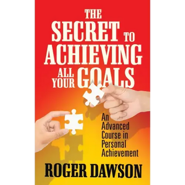 The Secret to Achieving All Your Goals: An Advanced Course in Personal Achievement