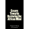 Essays Towards Restoring the African Mind