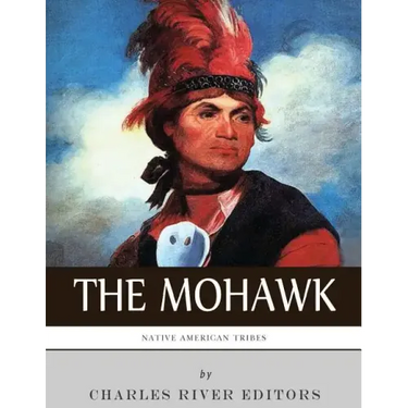 Native American Tribes: The History and Culture of the Mohawk