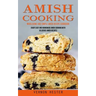 Amish Cooking: Wholesome and Simple Amish Recipe Cookbook (Enjoy Easy and Homemade Amish Cooking With Delicious Amish Recipes)