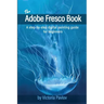 The Adobe Fresco Book: A step-by-step digital painting guide for beginners