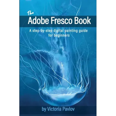 The Adobe Fresco Book: A step-by-step digital painting guide for beginners
