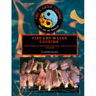 Fire and Water Cooking: The Fusion of Smoking, Grilling, and Sous Vide Cooking