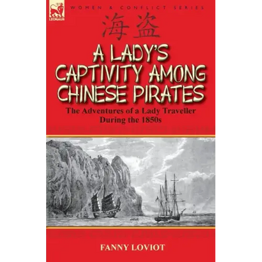 A Lady's Captivity Among Chinese Pirates: the Adventures of a Lady Traveller During the 1850s
