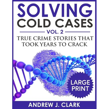 Solving Cold Cases ***Large Print Edition***: True Crime Stories that Took Years to Crack