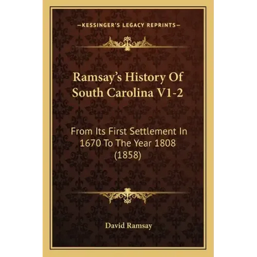 Ramsay's History Of South Carolina V1-2: From Its First Settlement In 1670 To The Year 1808 (1858)