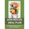 Acid Reflux Meal Plan: Avoiding Acid Reflux Diseases By Your Eating Plan: Top Rated Acid Reflux Cookbook