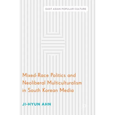 Mixed-Race Politics and Neoliberal Multiculturalism in South Korean Media