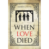 When Love Died: The True Story of the Brutal Murder of a War of 1812 Hero that Involved Greed, Lies and Treachery