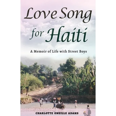 Love Song for Haiti: Memoir Life with Street Boys