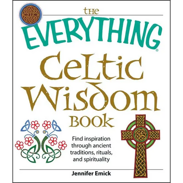 The Everything Celtic Wisdom Book: Find Inspiration Through Ancient Traditions, Rituals, and Spirituality