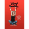 Unload Email Overload: How to Master Email Communications, Unload Email Overload and Save Your Precious Time!