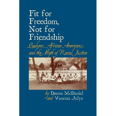 Fit for Freedom, Not for Friendship: Quakers, African Americans, and the Myth of Racial Justice