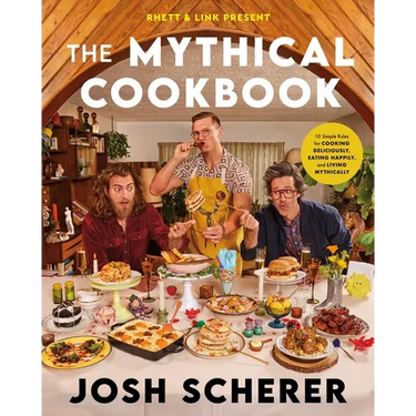 Rhett & Link Present: The Mythical Cookbook: 10 Simple Rules for Cooking Deliciously, Eating Happily, and Living Mythically