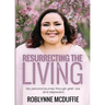 Resurrecting The Living: My personal journey through grief, loss and depression