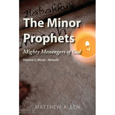 The Minor Prophets: Mighty Messengers of God Volume 2: Micah-Malachi