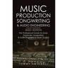 Music Production, Songwriting & Audio Engineering, 2022+ Edition: The Professional Guide for Music Producers, Songwriters & Audio Engineers in Music S