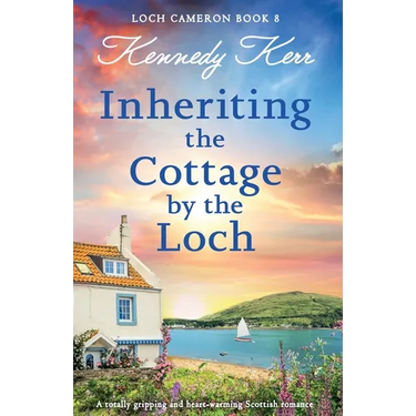 Inheriting the Cottage by the Loch: A totally gripping and heart-warming Scottish romance
