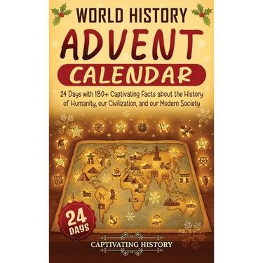 World History Advent Calendar: 24 Days with 180+ Captivating Facts about the History of Humanity, our Civilization, and our Modern Society