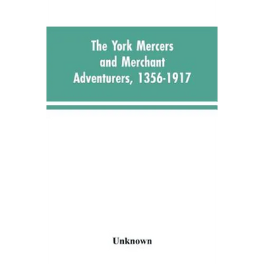 The York mercers and merchant adventurers, 1356-1917