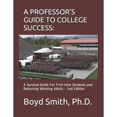 A Professor's Guide to College Success: A Survival Guide for First-Time Students and Returning Working Adults