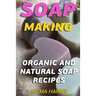 Soap Making: Organic And Natural Soap Recipes: (Natural Soap Making, Soap Making Books)