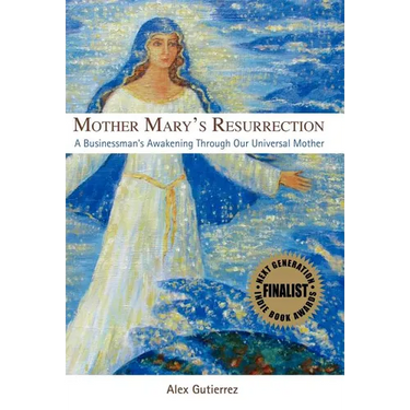Mother Mary's Resurrection - A Businessman's Awakening Through Our Universal Mother