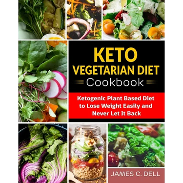 Keto Vegetarian Diet Cookbook: Ketogenic Plant Based Diet to Lose Weight Easily and Never Let It Back
