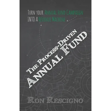 The Process-Driven Annual Fund: Turn your Annual Fund Campaign Into A Revenue Machine
