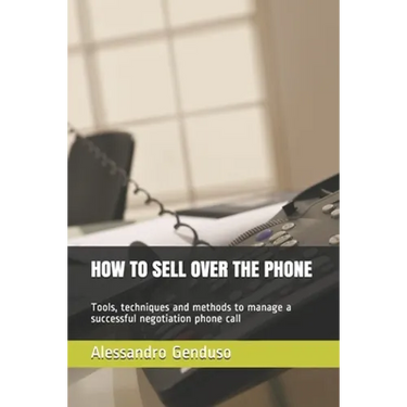 How to Sell Over the Phone: Tools, techniques and methods to manage a successful negotiation phone call
