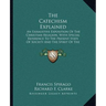 The Catechism Explained: An Exhaustive Exposition Of The Christian Religion, With Special Reference To The Present State Of Society And The Spi