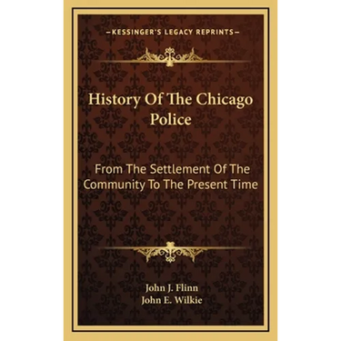 History Of The Chicago Police: From The Settlement Of The Community To The Present Time