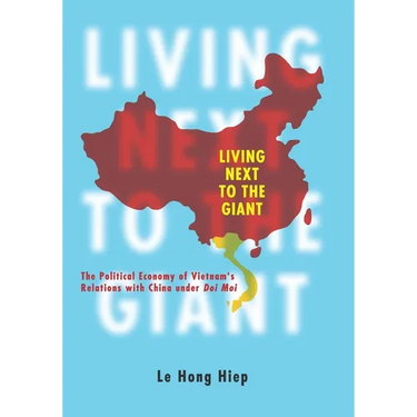 Living Next to the Giant: The Political Economy of Vietnam's Relations with China Under Doi Moi